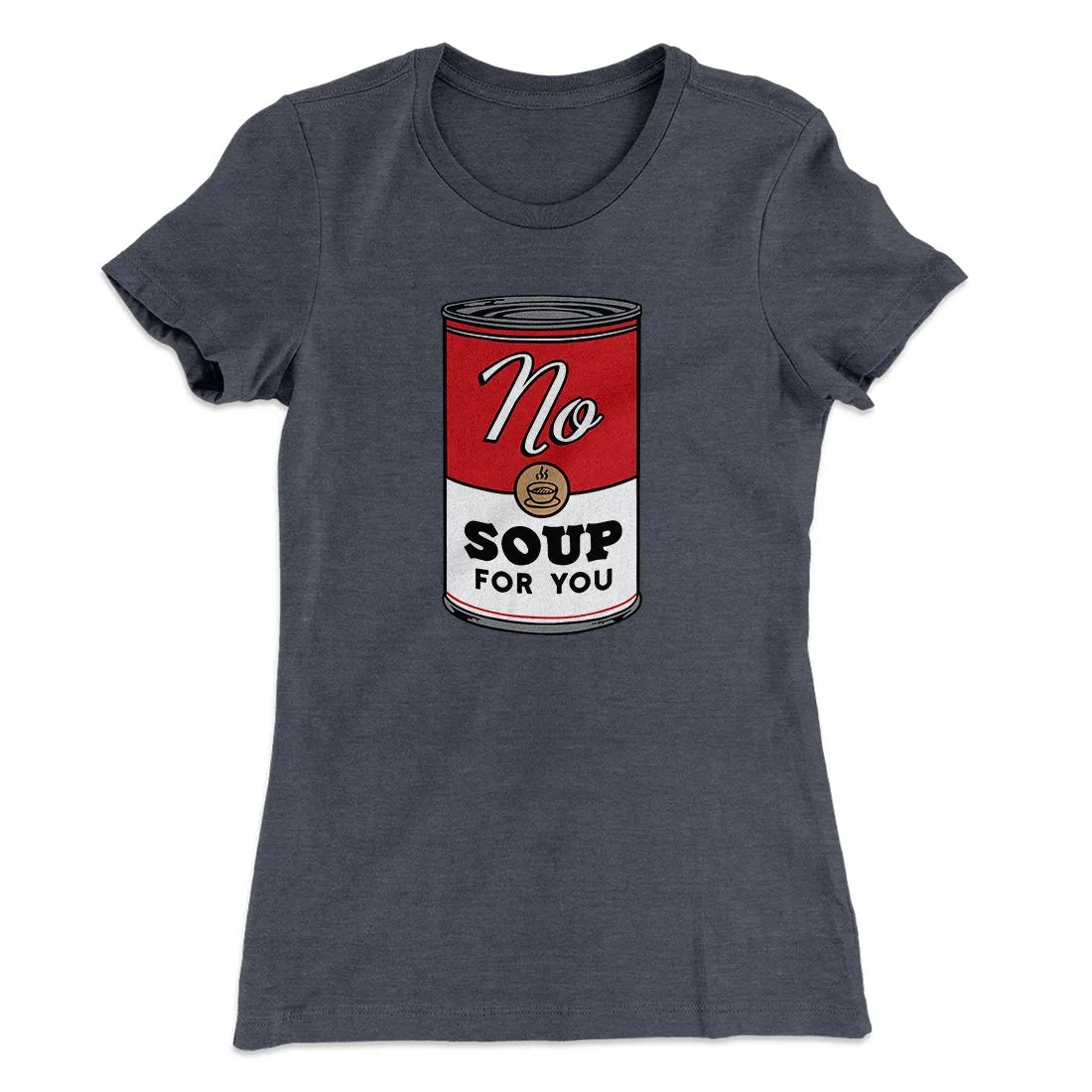No Soup For You Women's T-Shirt