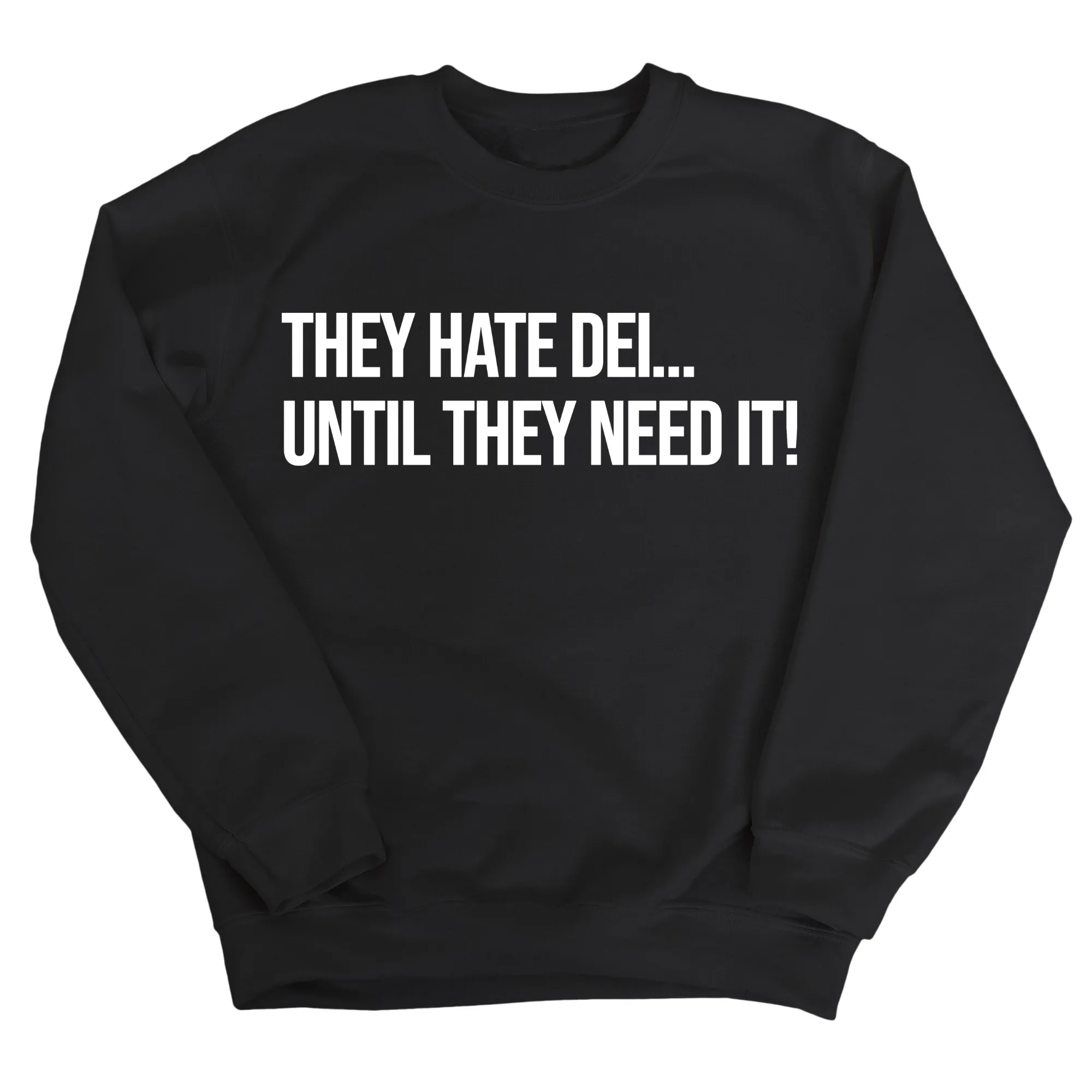 They Hate DEI until They Need It Unisex Sweatshirt