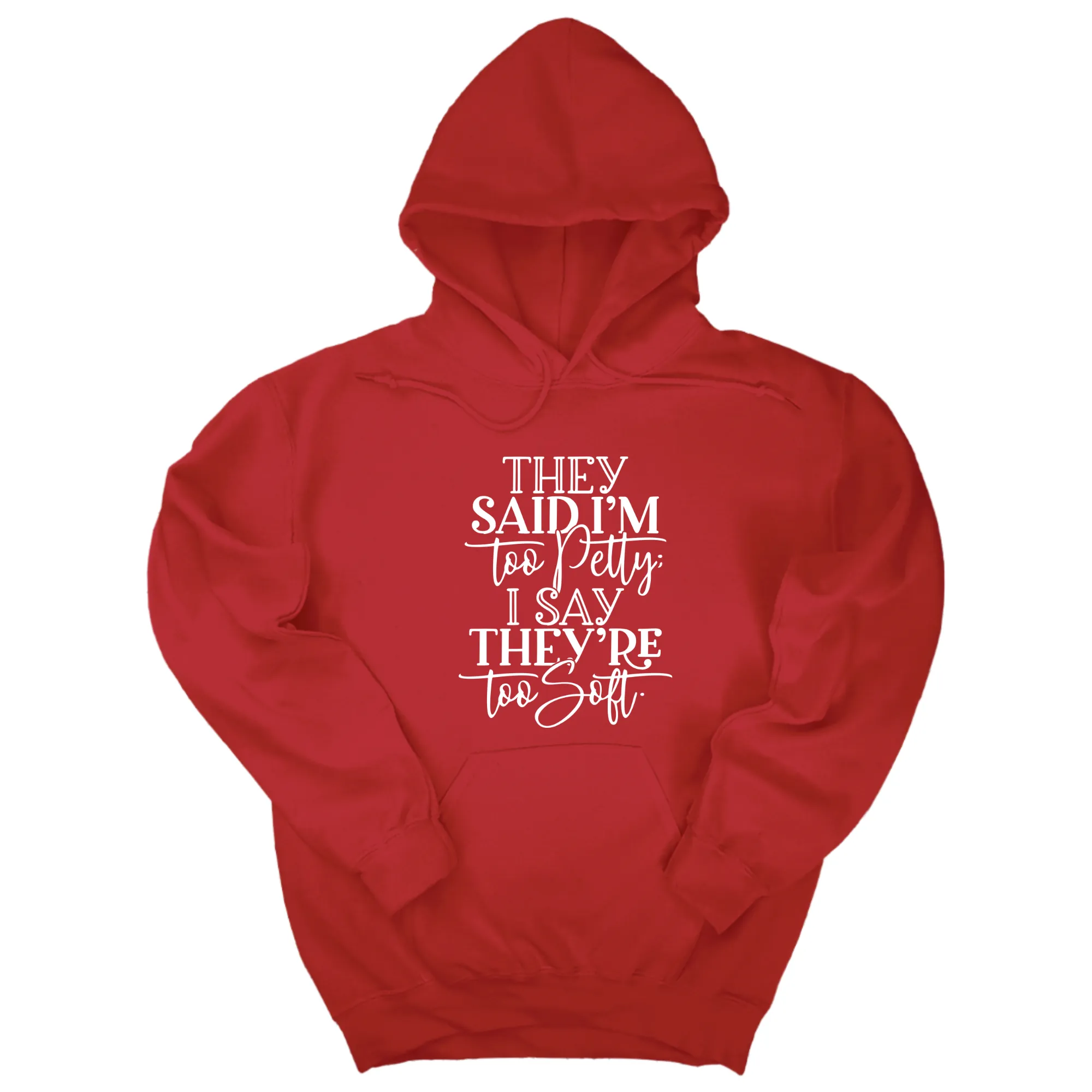 They say I'm too petty, I say they're too soft Unisex Hoodie