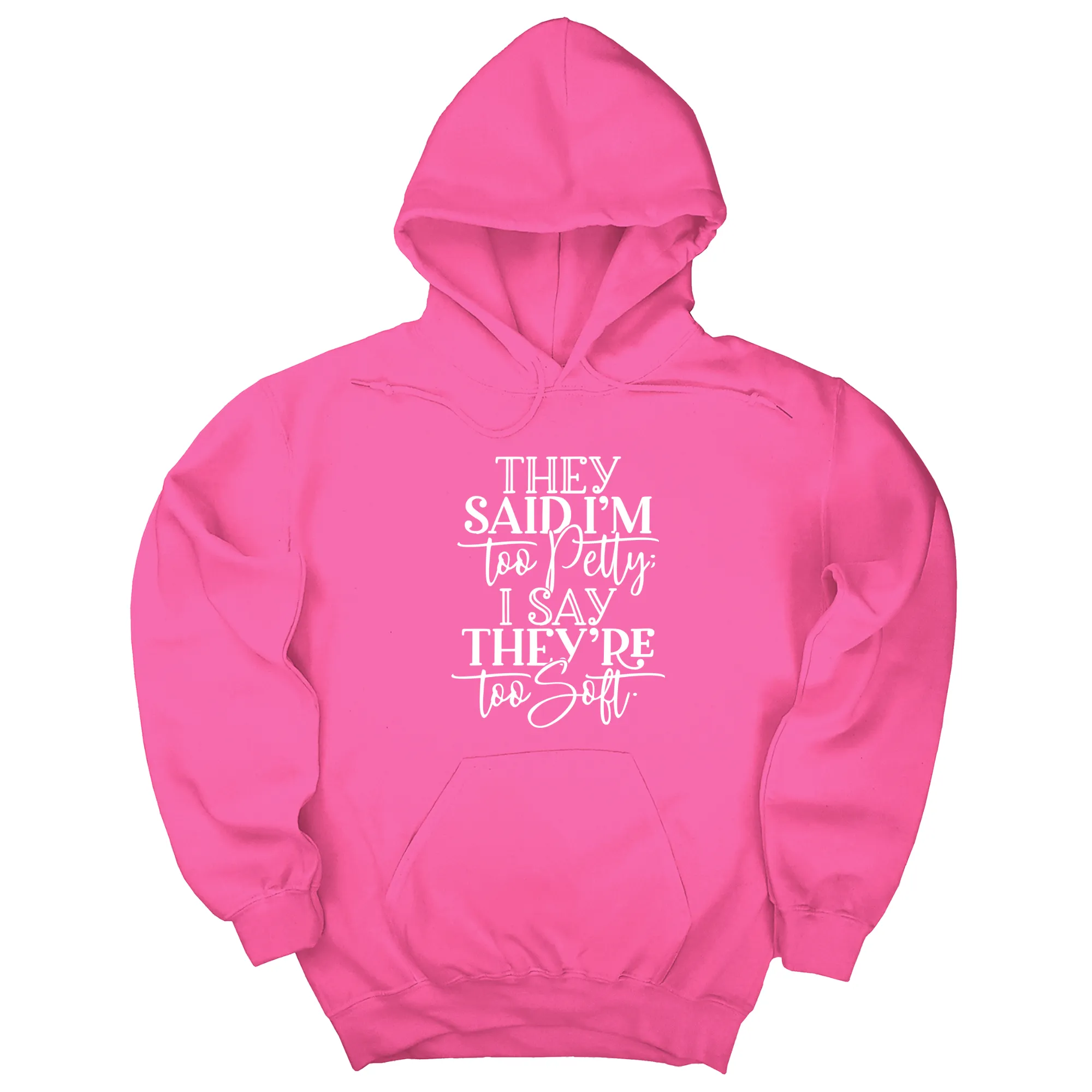 They say I'm too petty, I say they're too soft Unisex Hoodie