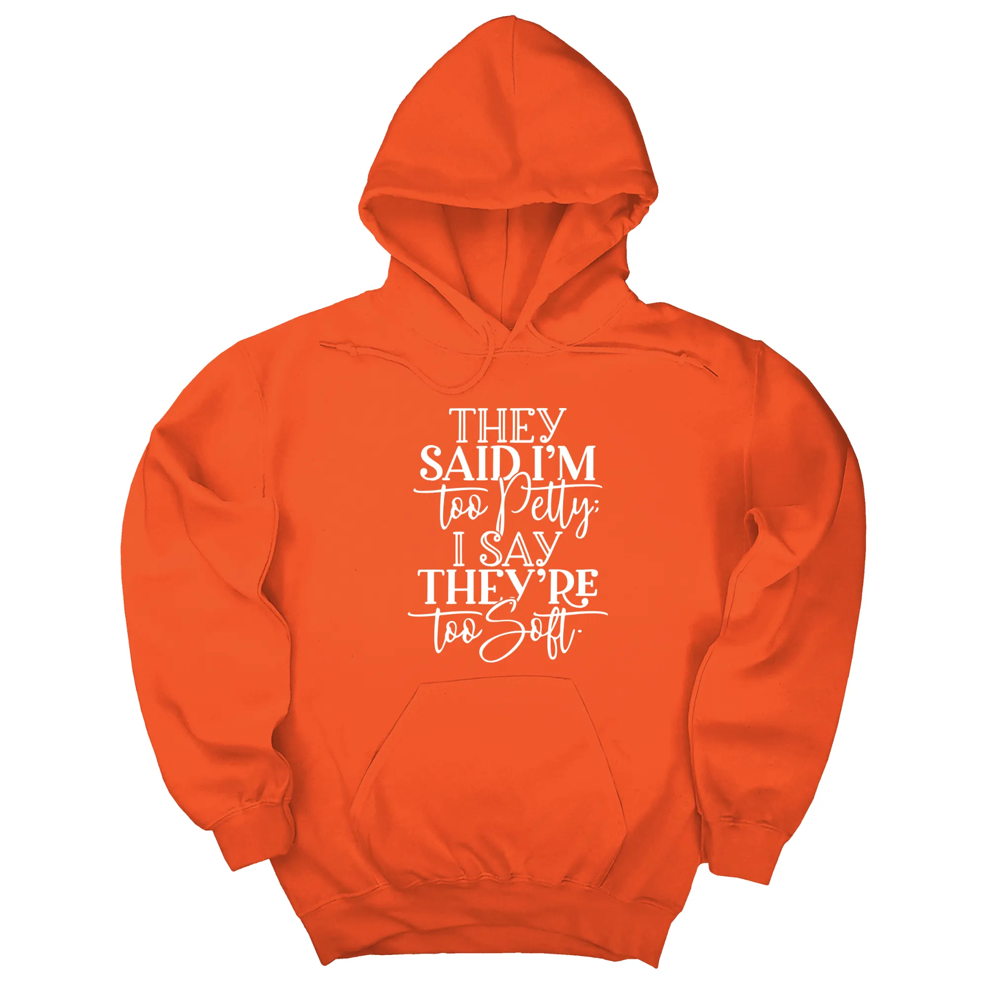 They say I'm too petty, I say they're too soft Unisex Hoodie