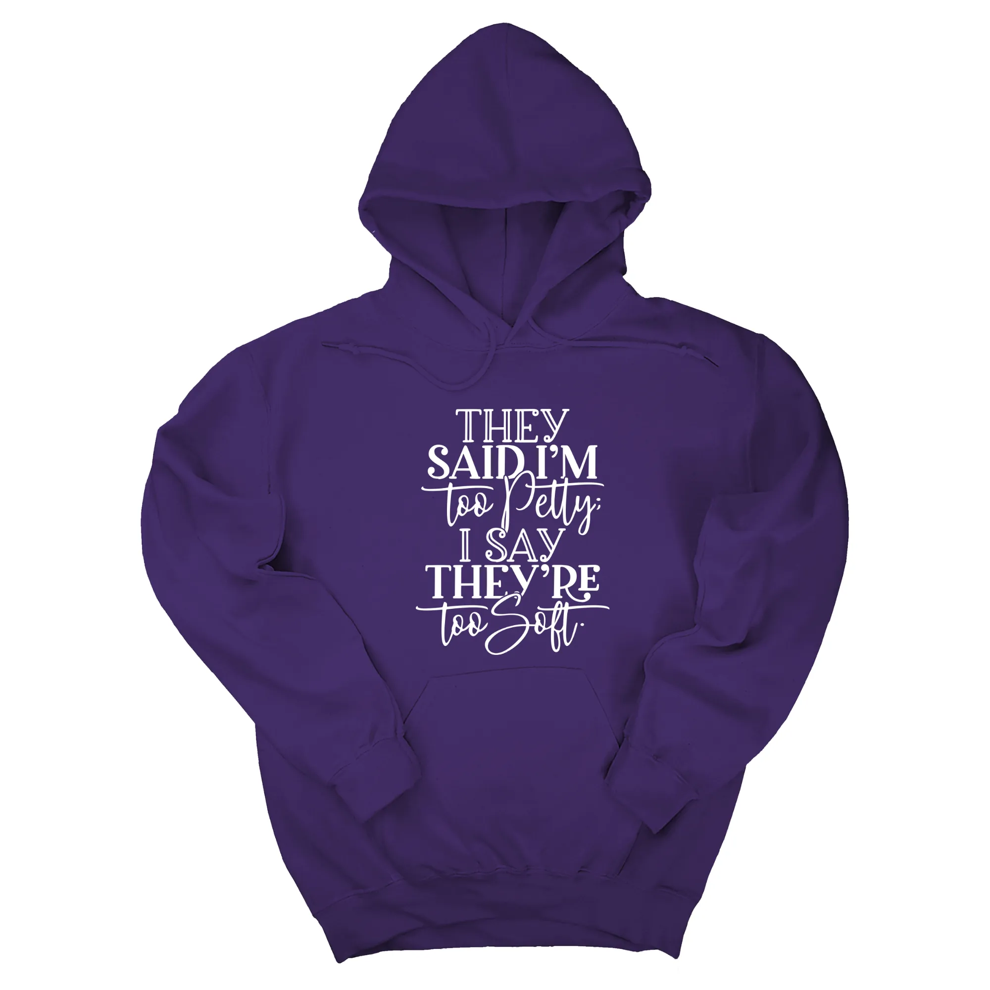 They say I'm too petty, I say they're too soft Unisex Hoodie