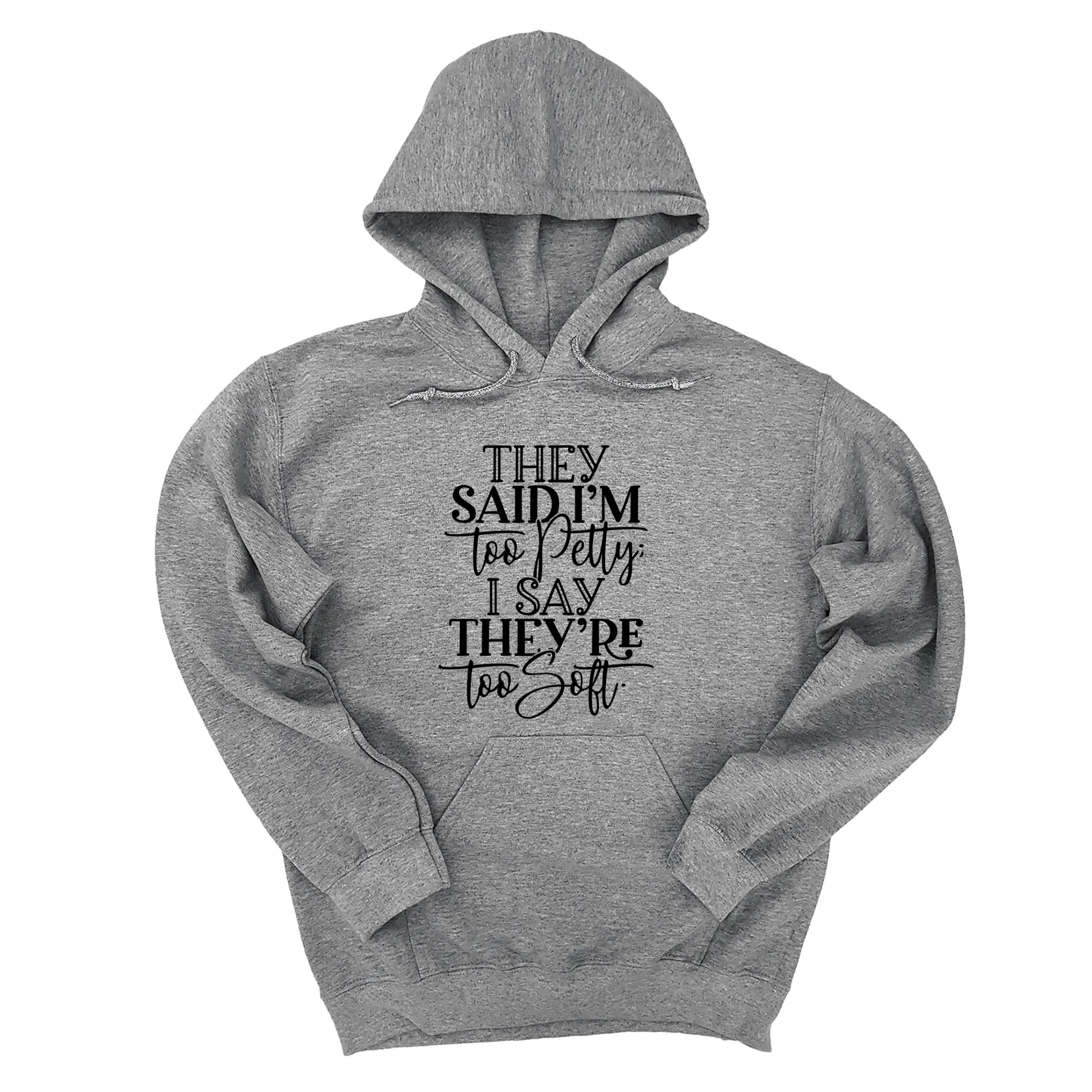 They say I'm too petty, I say they're too soft Unisex Hoodie