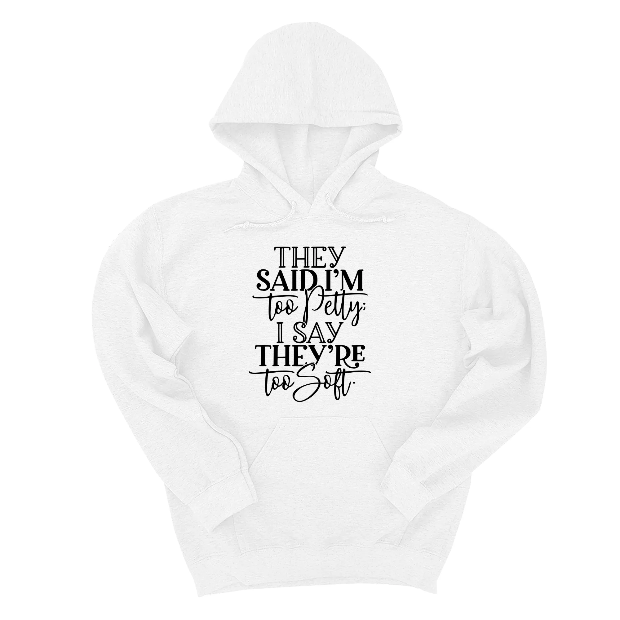 They say I'm too petty, I say they're too soft Unisex Hoodie