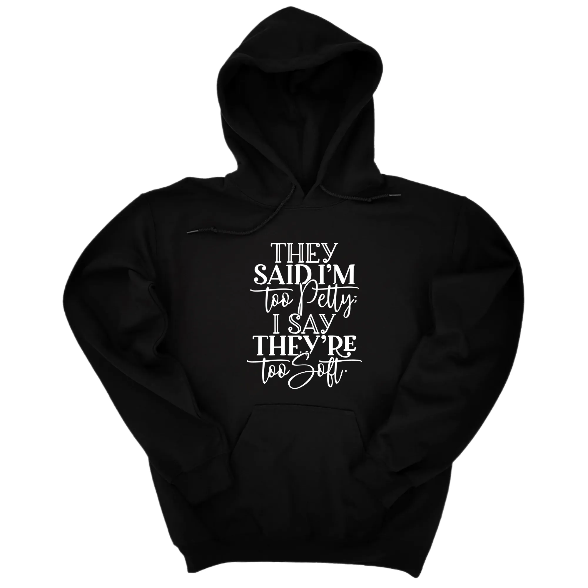 They say I'm too petty, I say they're too soft Unisex Hoodie