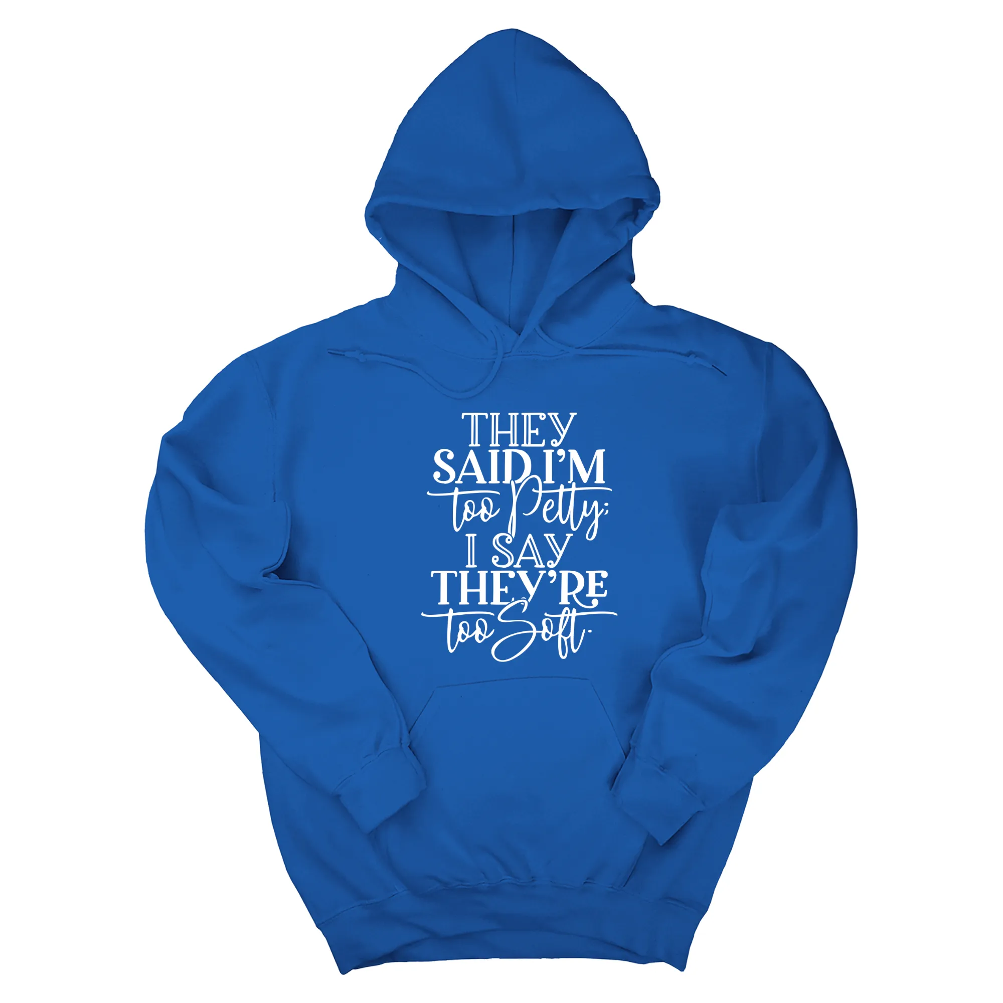 They say I'm too petty, I say they're too soft Unisex Hoodie
