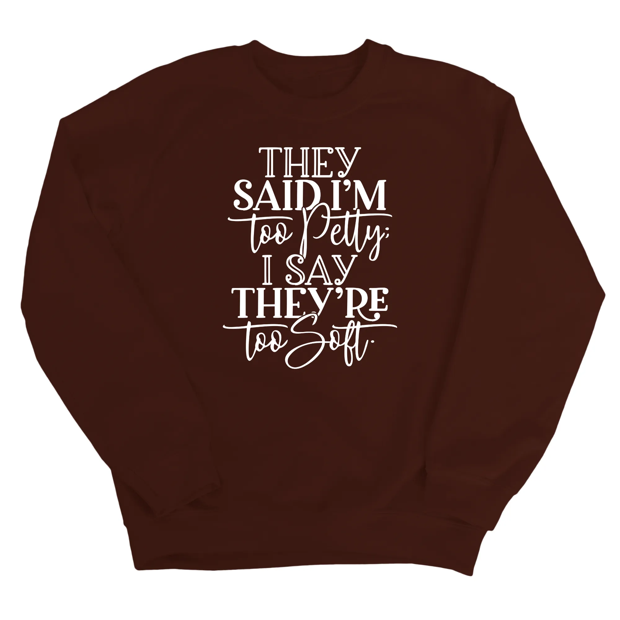 They say I'm too petty, I say they're too soft Unisex Sweatshirt