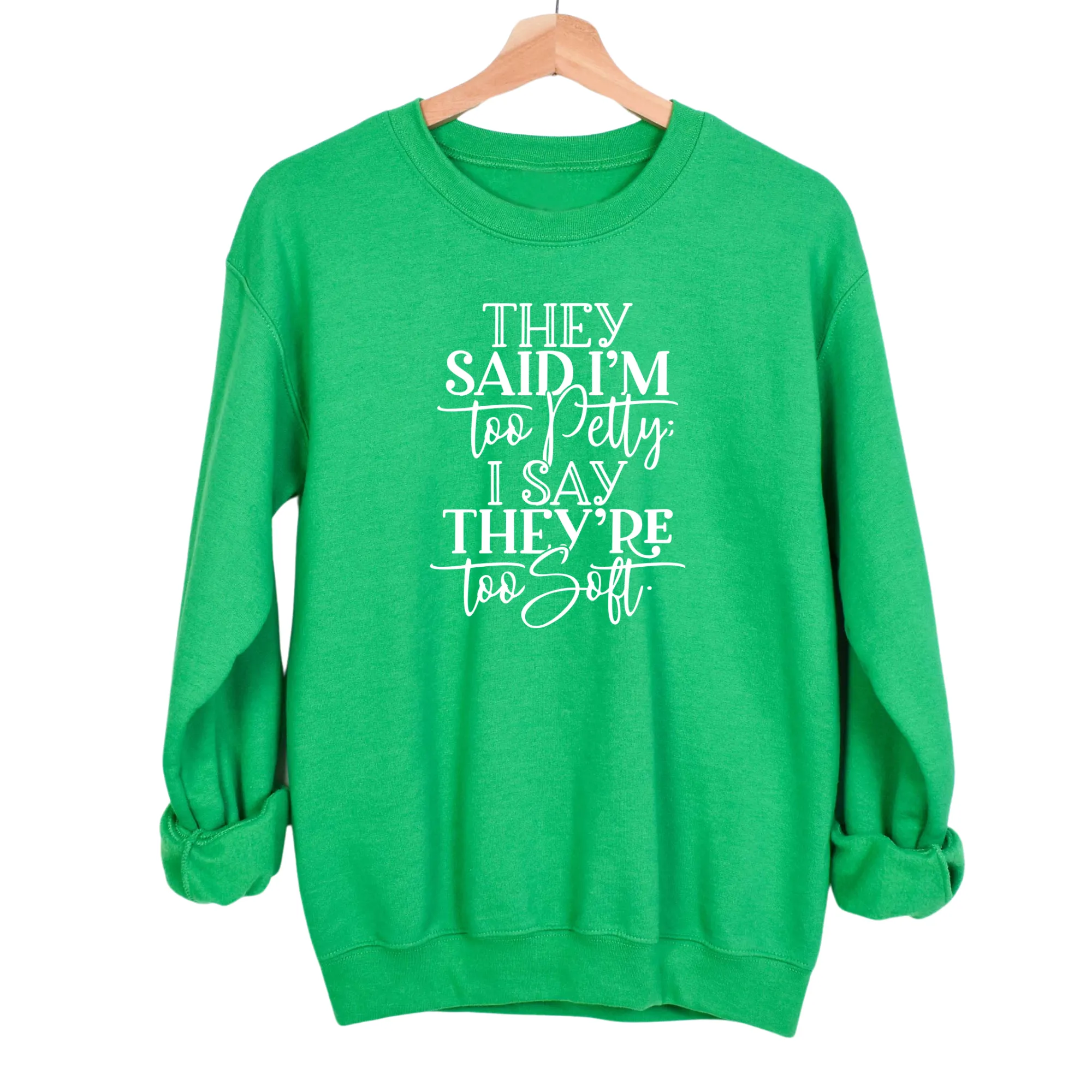 They say I'm too petty, I say they're too soft Unisex Sweatshirt