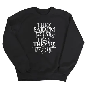 They say I'm too petty, I say they're too soft Unisex Sweatshirt