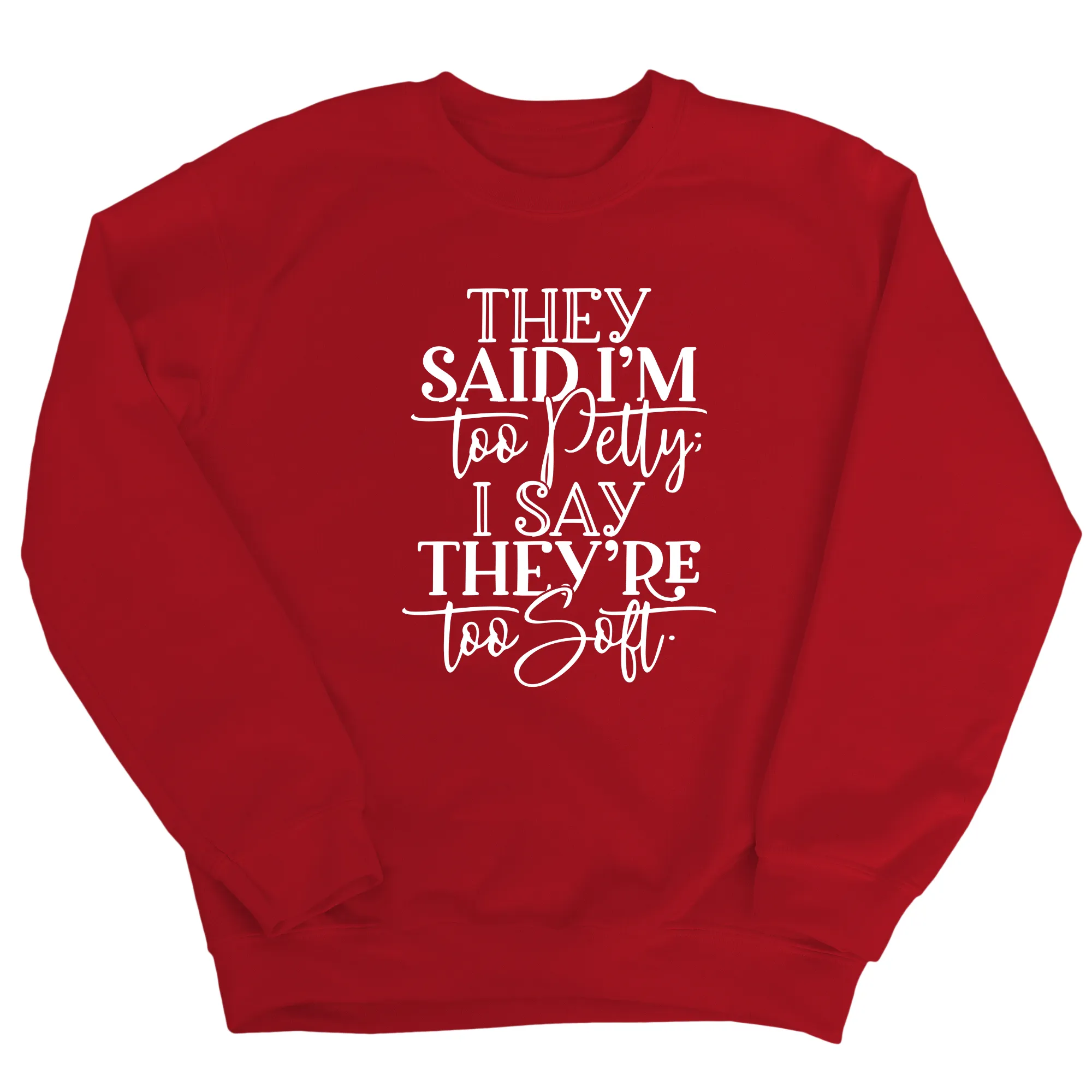 They say I'm too petty, I say they're too soft Unisex Sweatshirt