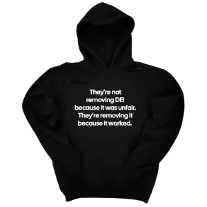 They're Not Removing DEI Because It Was Unfair, They're Removing It Because It Worked Unisex Hoodie