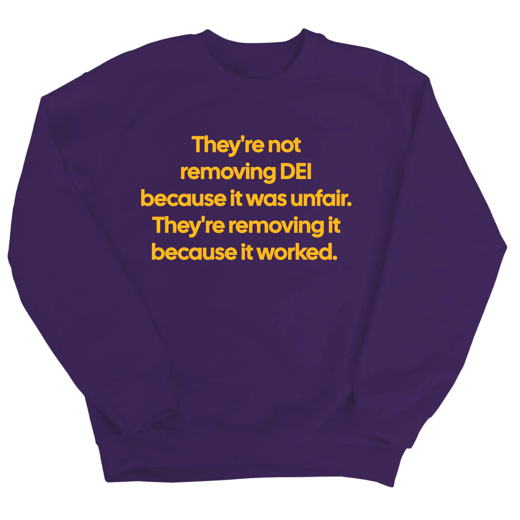 They're Not Removing DEI Because It Was Unfair, They're Removing It Because It Worked Unisex Sweatshirt