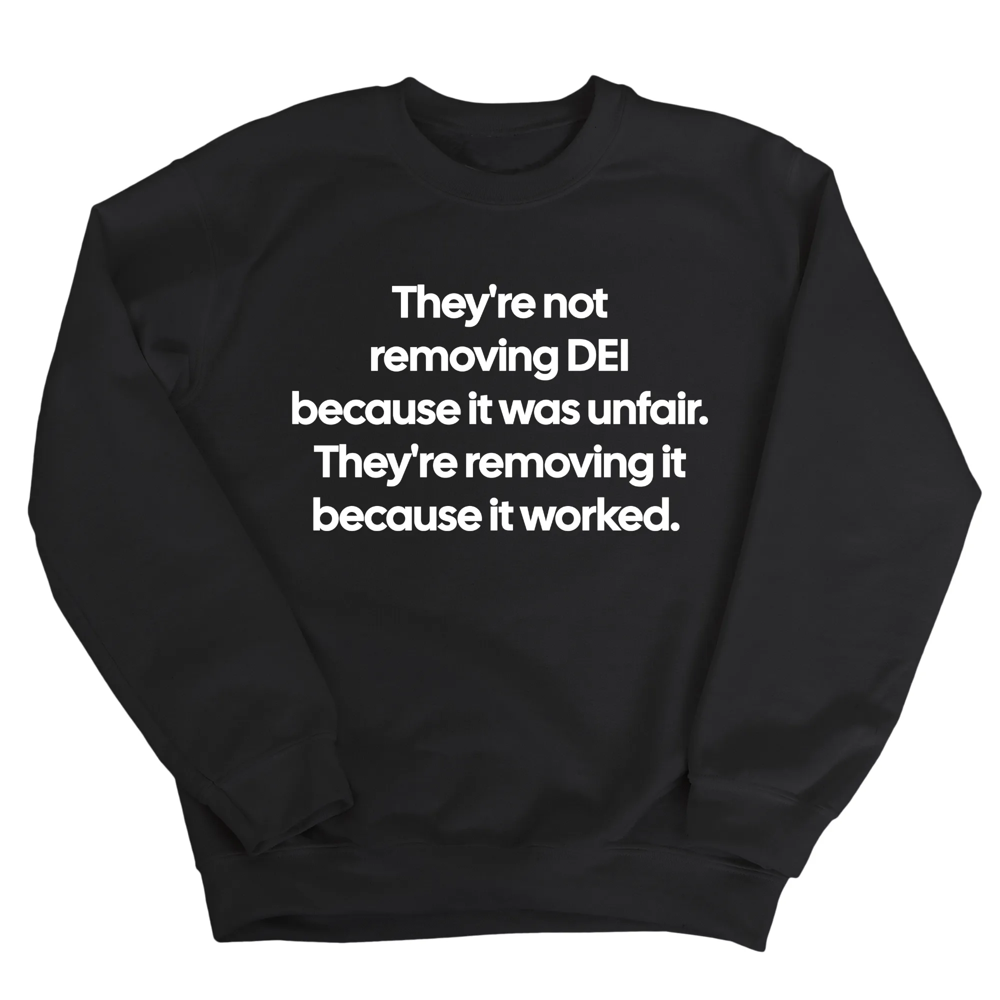 They're Not Removing DEI Because It Was Unfair, They're Removing It Because It Worked Unisex Sweatshirt