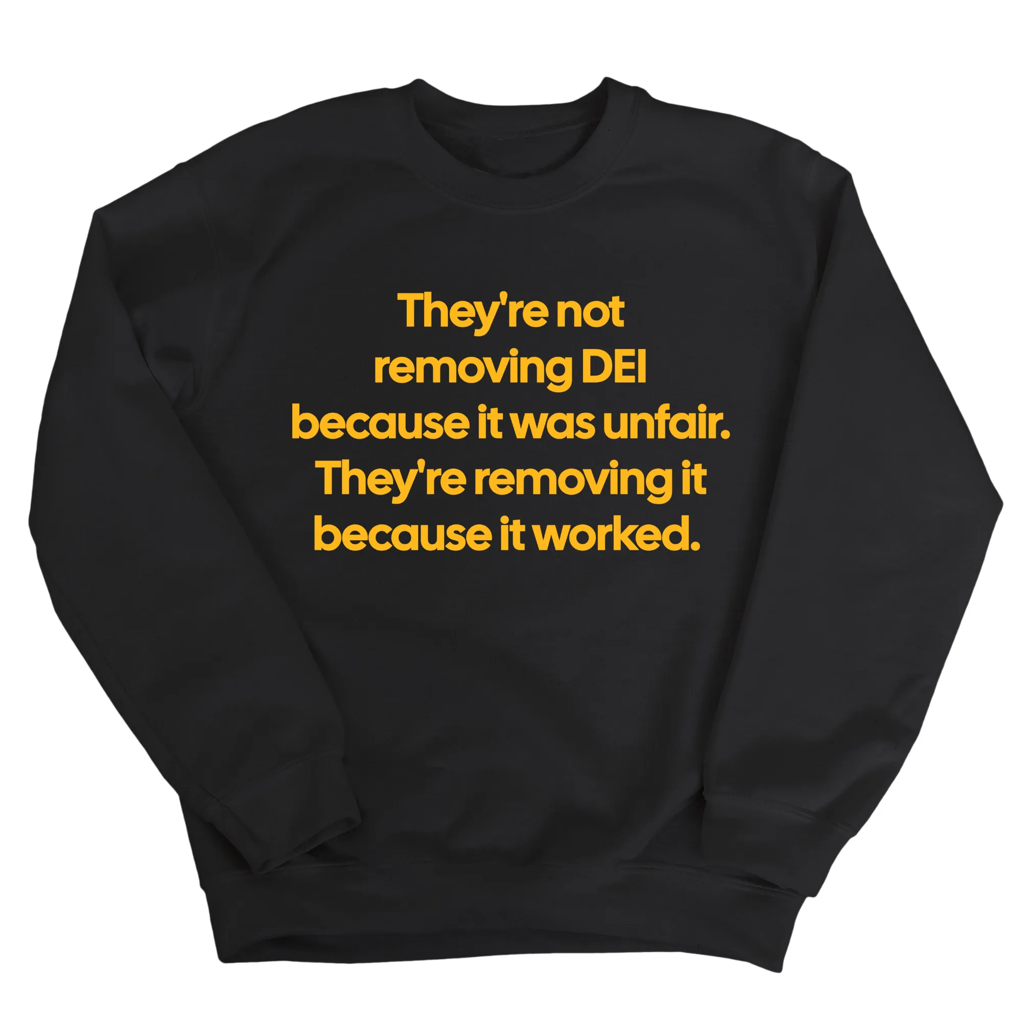 They're Not Removing DEI Because It Was Unfair, They're Removing It Because It Worked Unisex Sweatshirt