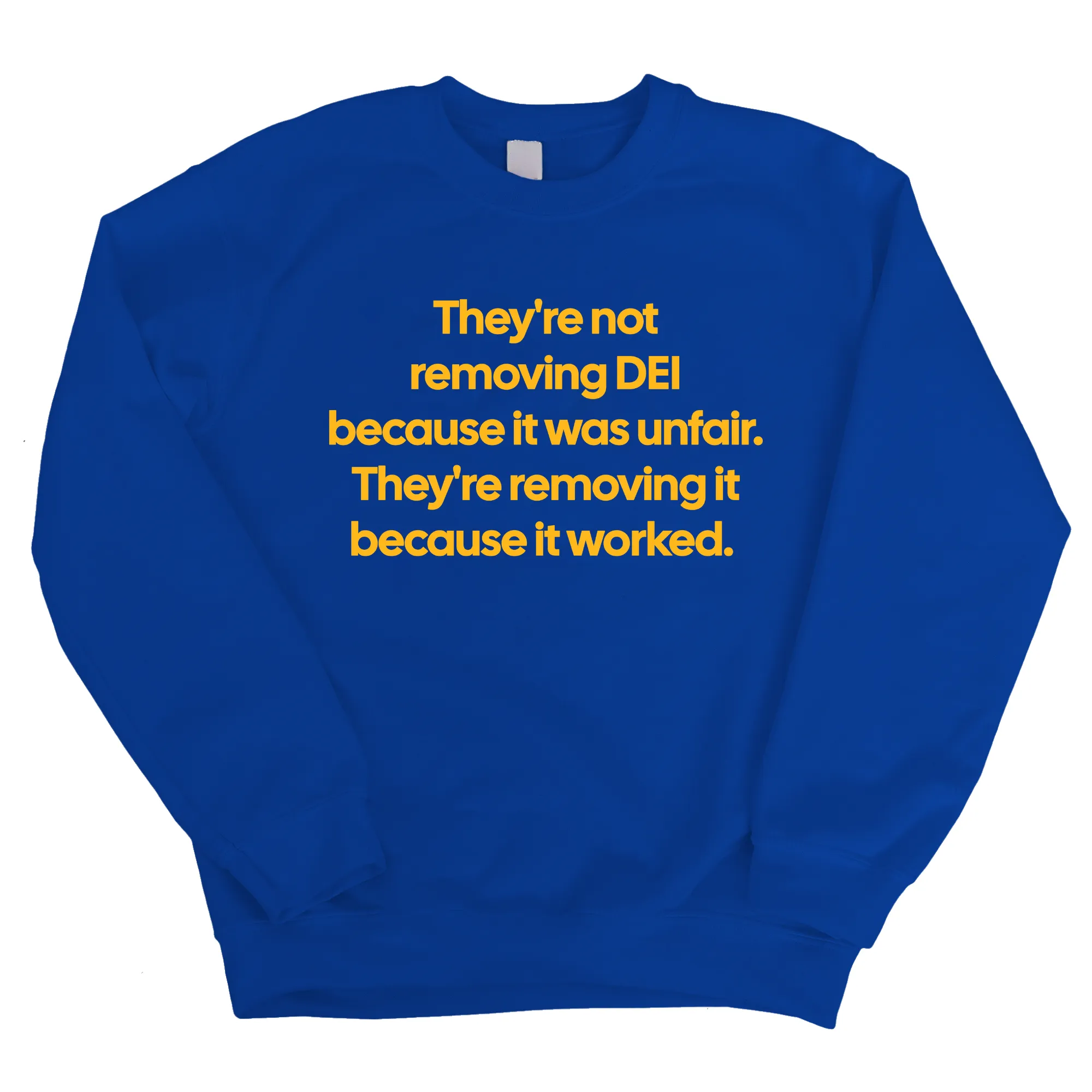 They're Not Removing DEI Because It Was Unfair, They're Removing It Because It Worked Unisex Sweatshirt