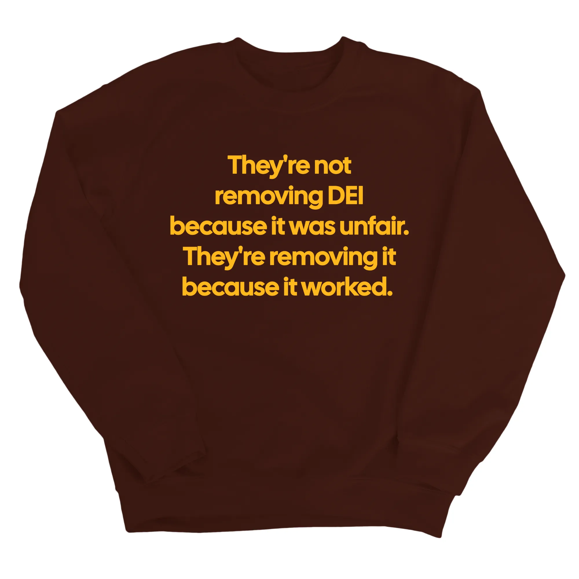 They're Not Removing DEI Because It Was Unfair, They're Removing It Because It Worked Unisex Sweatshirt