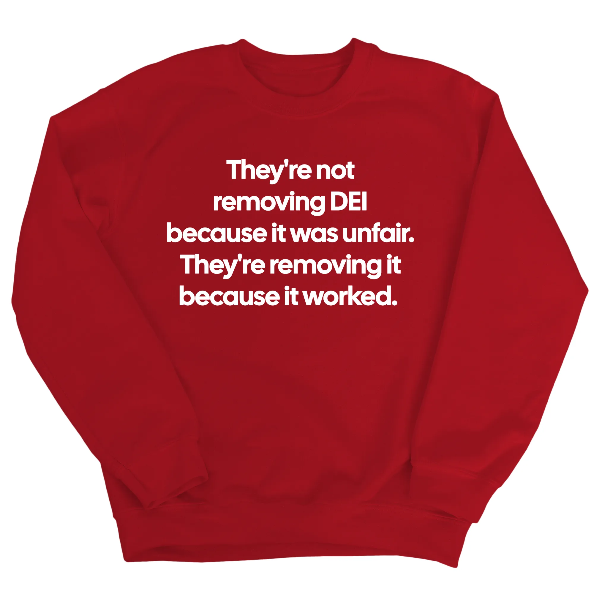 They're Not Removing DEI Because It Was Unfair, They're Removing It Because It Worked Unisex Sweatshirt