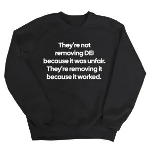 They're Not Removing DEI Because It Was Unfair, They're Removing It Because It Worked Unisex Sweatshirt