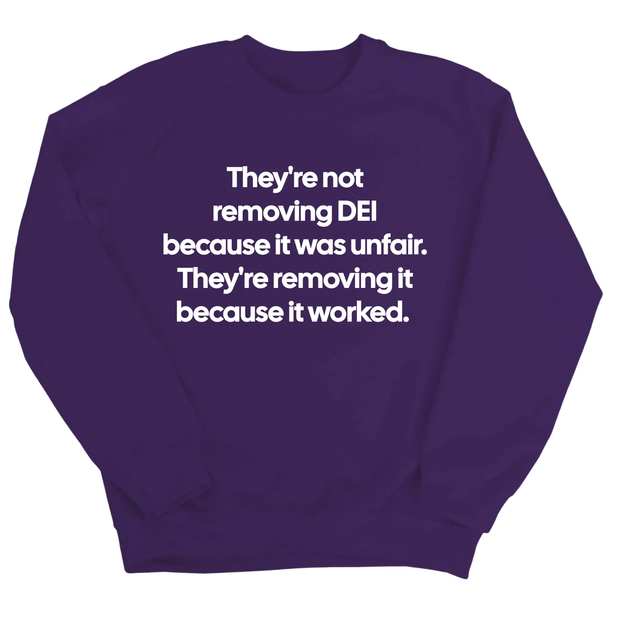 They're Not Removing DEI Because It Was Unfair, They're Removing It Because It Worked Unisex Sweatshirt