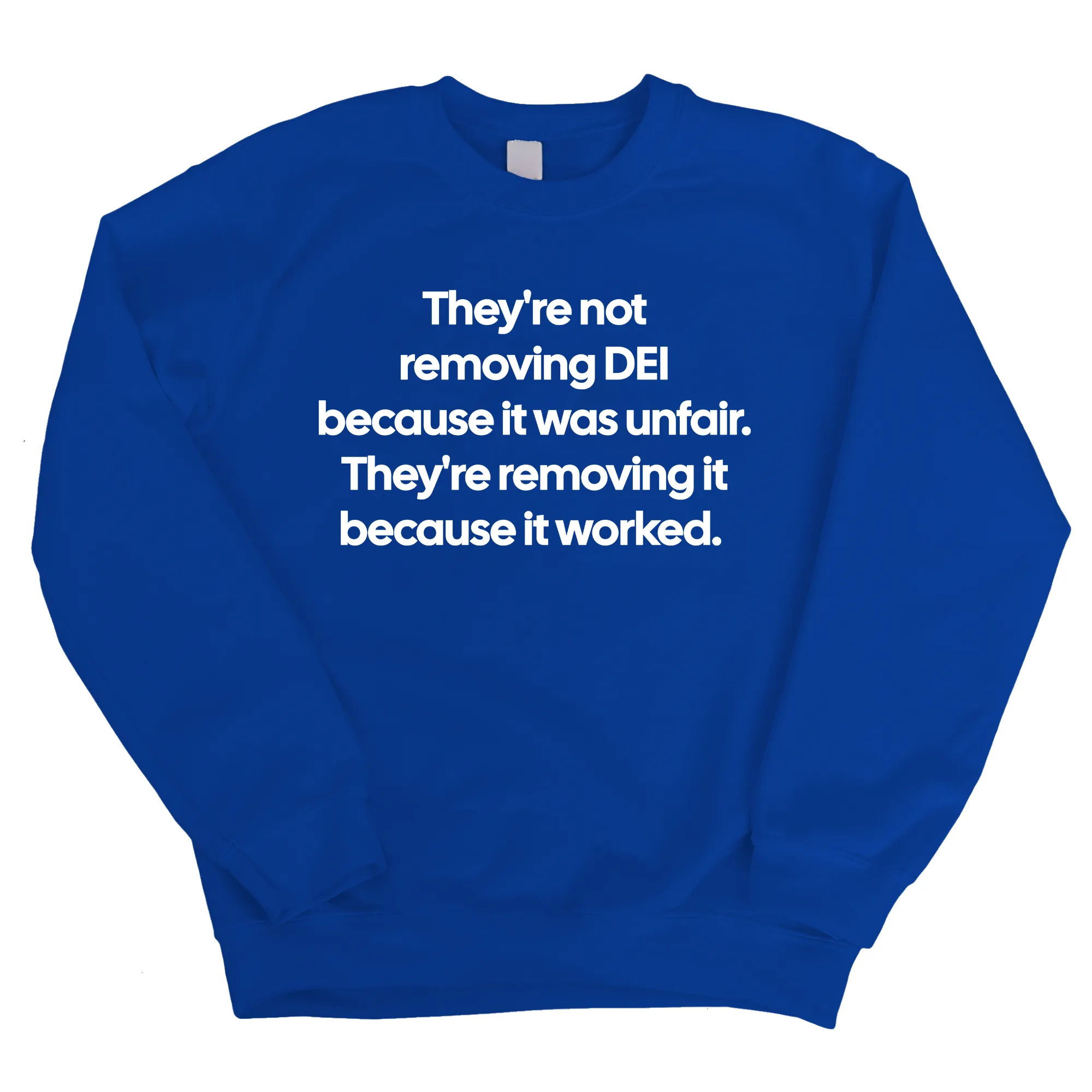 They're Not Removing DEI Because It Was Unfair, They're Removing It Because It Worked Unisex Sweatshirt