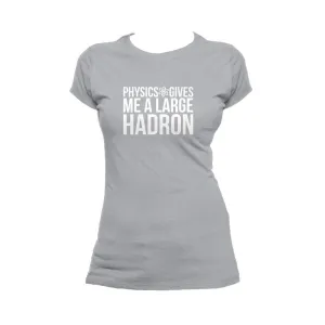 Weird Science Physics Gives Me A Large Hadron Official Women's T-shirt (Heather Grey)