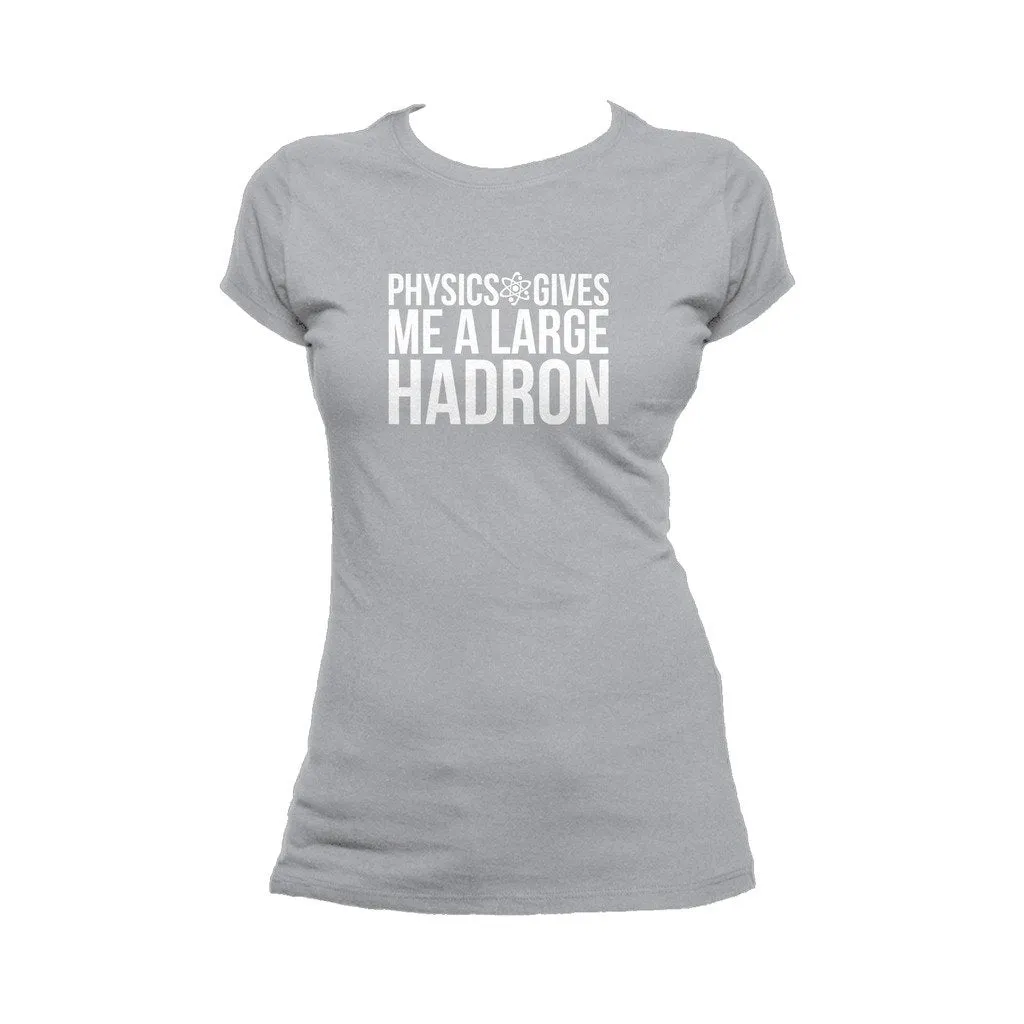 Weird Science Physics Gives Me A Large Hadron Official Women's T-shirt (Heather Grey)