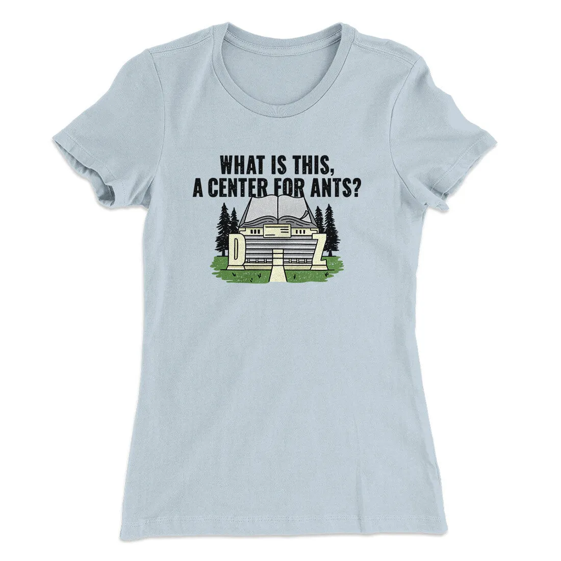 What Is This, A Center For Ants Women's T-Shirt