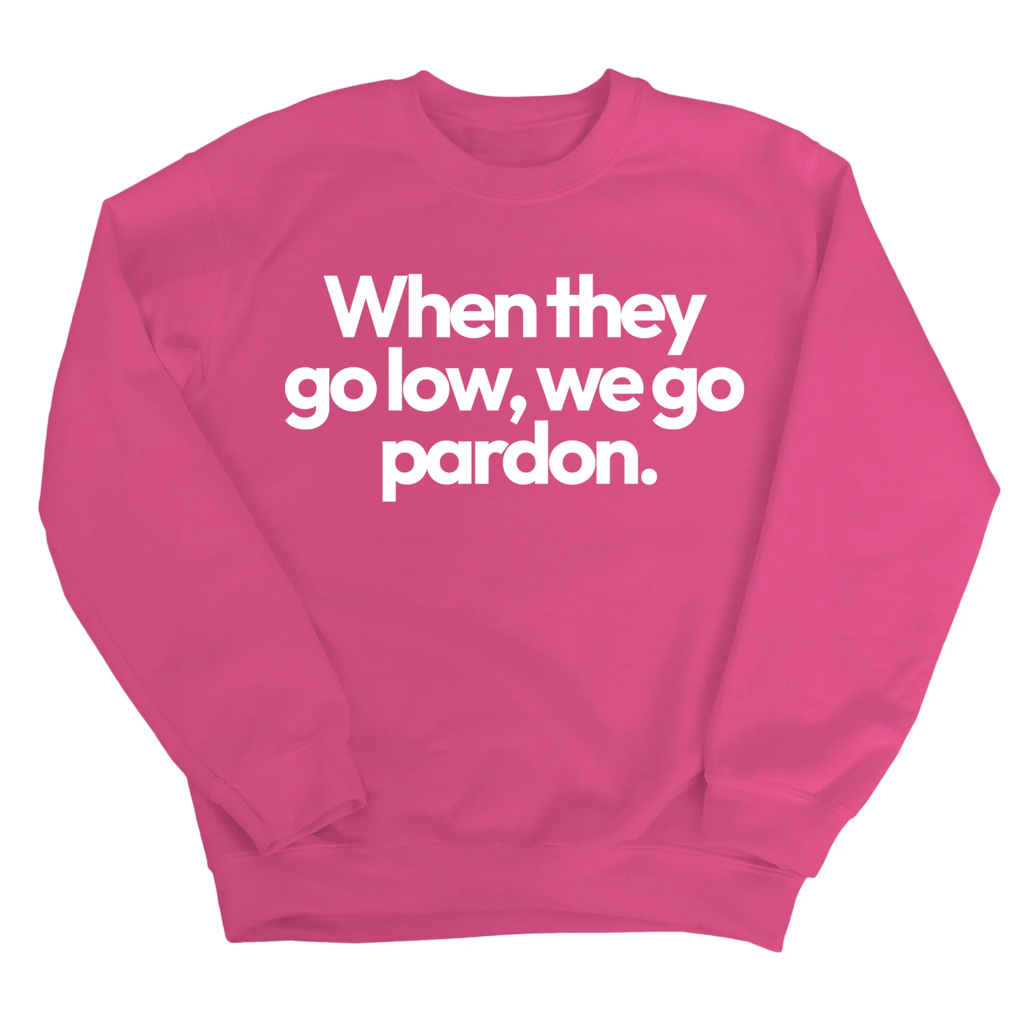 When They Go Low, We Go Pardon Unisex Sweatshirt