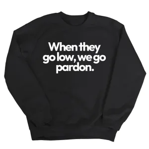 When They Go Low, We Go Pardon Unisex Sweatshirt