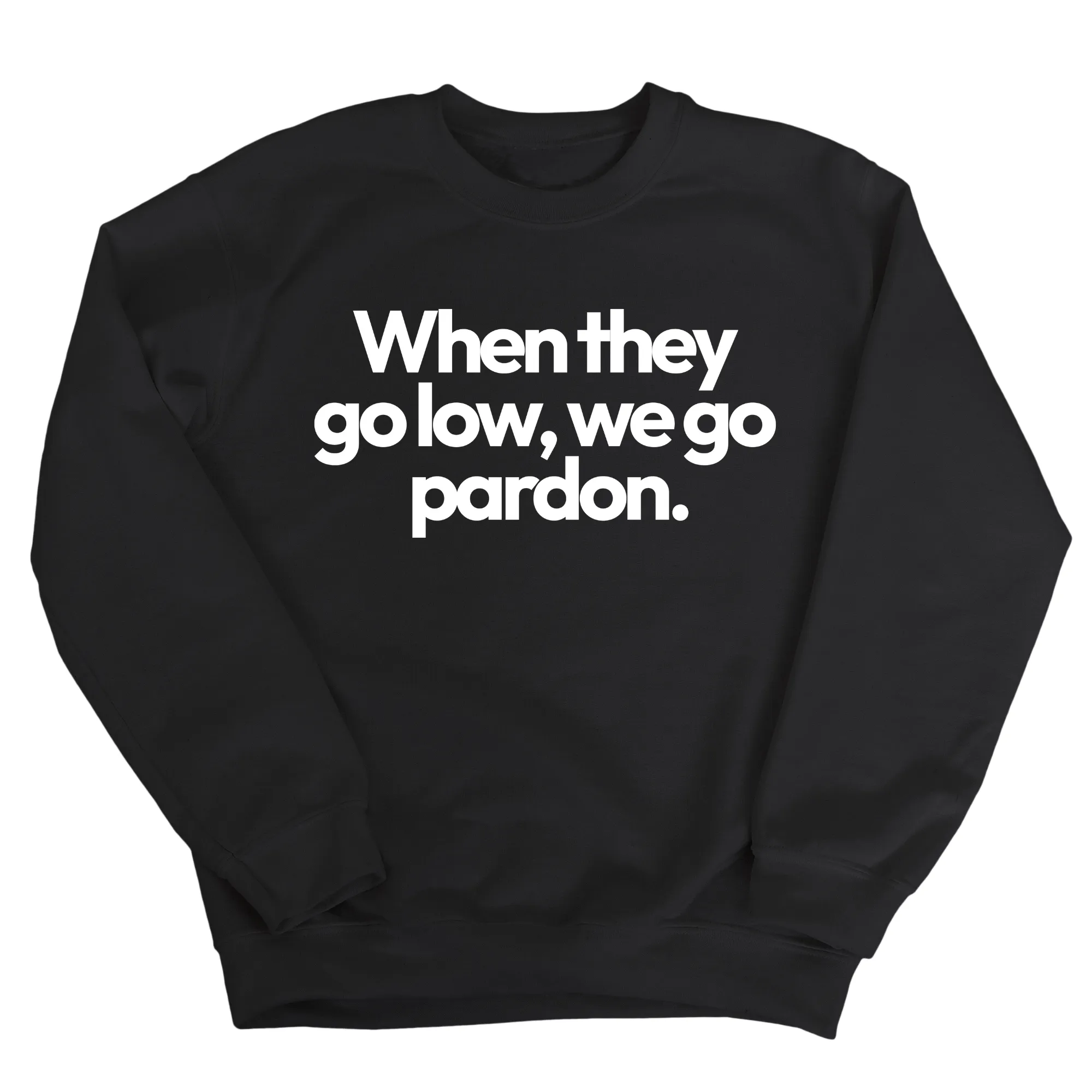 When They Go Low, We Go Pardon Unisex Sweatshirt