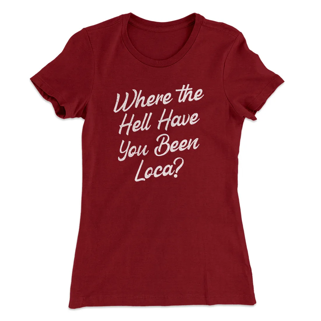 Where The Hell Have You Been Loca Women's T-Shirt