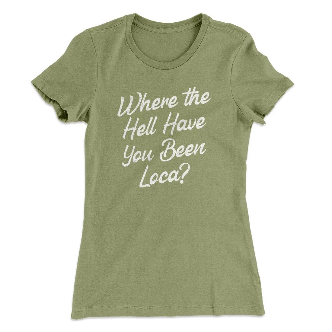 Where The Hell Have You Been Loca Women's T-Shirt