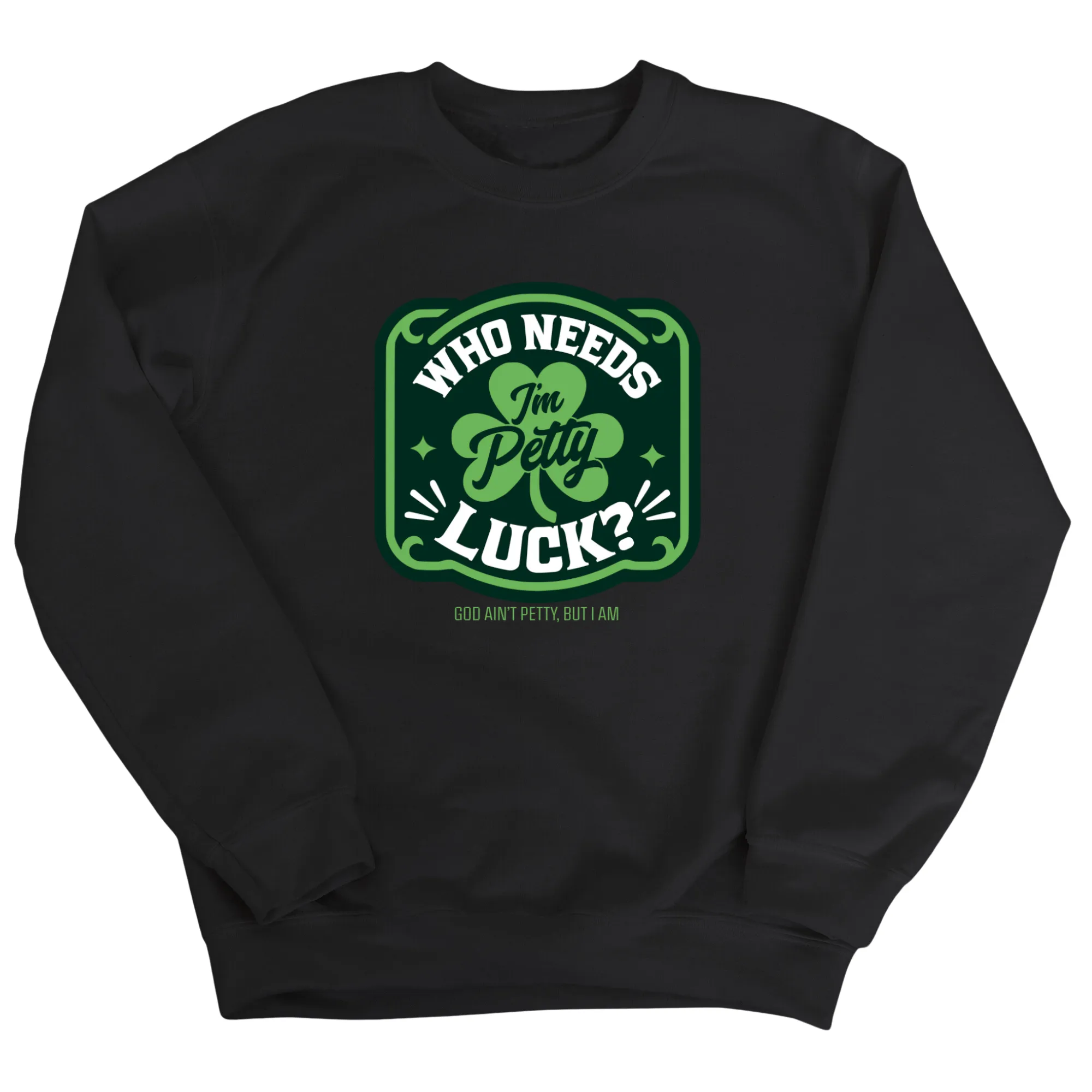 Who Needs Luck, I'm Petty Unisex Sweatshirt